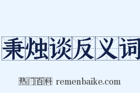 秉烛谈反义词是什么意思的图片